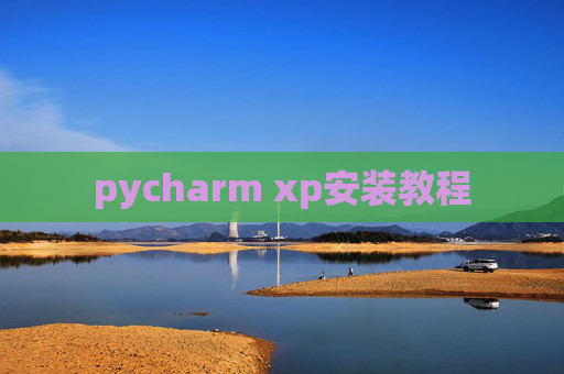 pycharm xp安装教程 pycharm xp安装教程